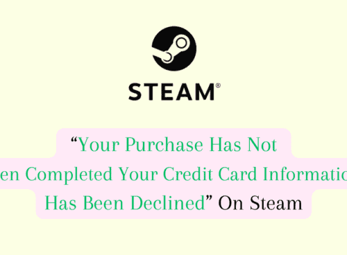 How to Fix “Your Purchase Has Not Been Completed Your Credit Card Information Has Been Declined” On Steam