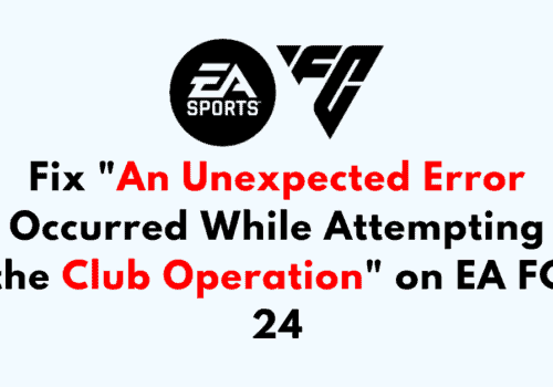 How to Fix An Unexpected Error Occurred While Attempting the Club Operation on EA FC 24