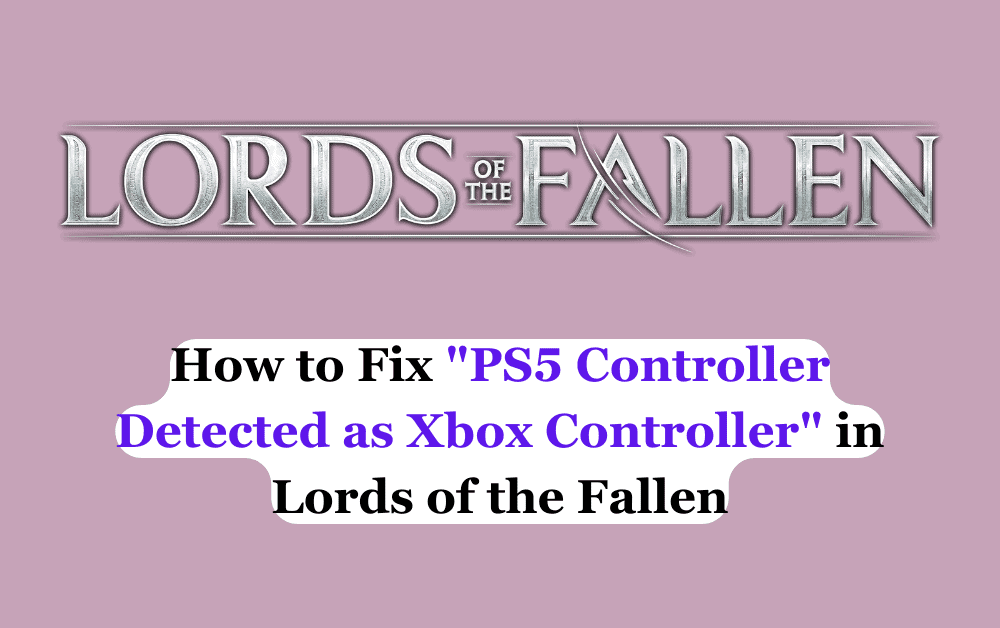 How to Fix PS5 Controller Detected as Xbox Controller in Lords of the Fallen