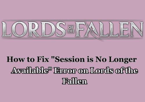 How to Fix Session is No Longer Available Error on Lords of the Fallen