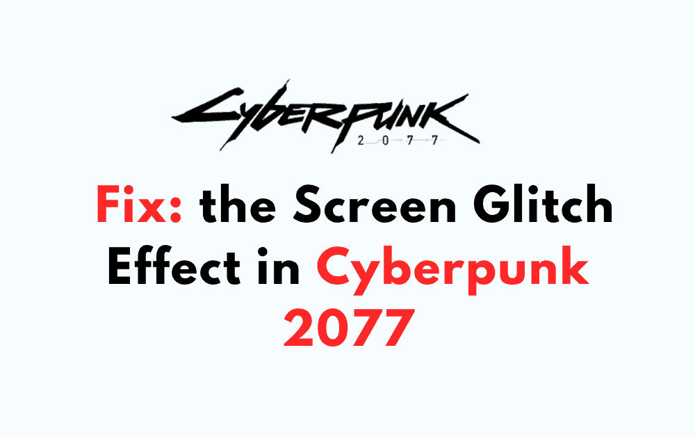 How to Fix the Screen Glitch Effect in Cyberpunk 2077