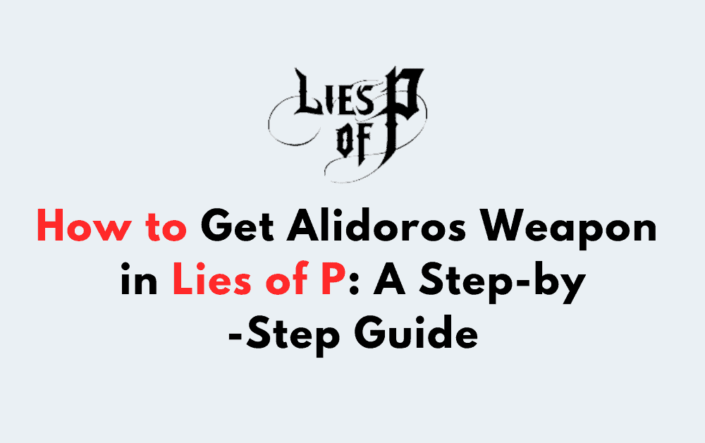 How to Get Alidoros Weapon in Lies of P A Step by Step Guide