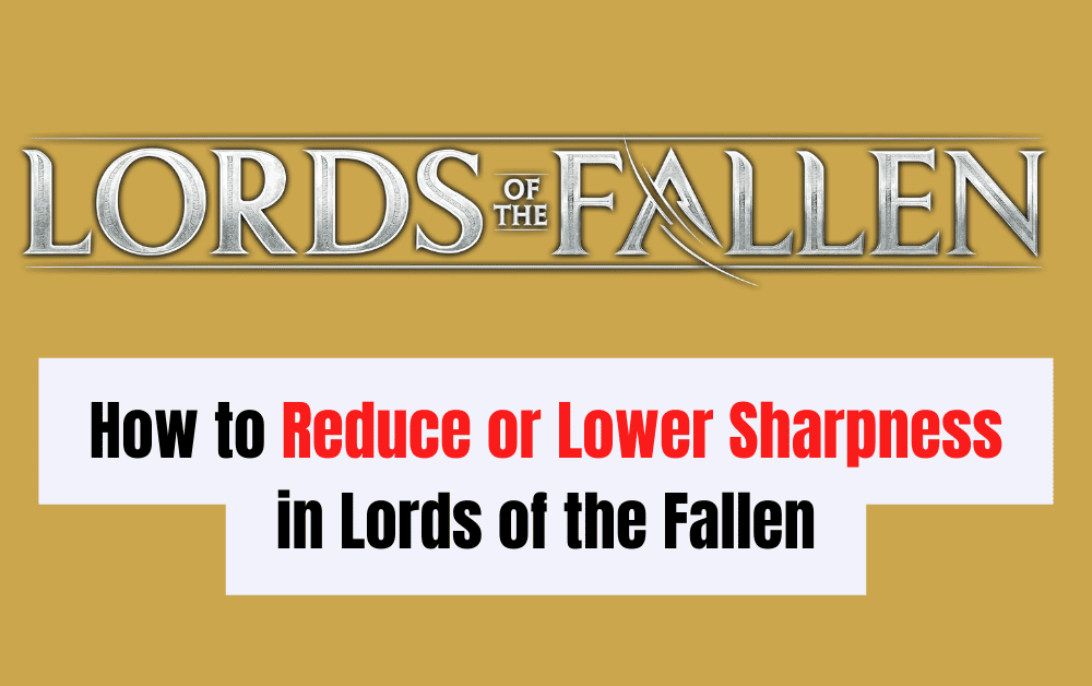 How to Reduce or Lower Sharpness in Lords of the Fallen
