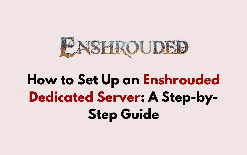 How to Set Up an Enshrouded Dedicated Server A Step by Step Guide