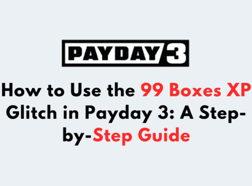 How to Use the 99 Boxes XP Glitch in Payday 3 A Step by Step Guide