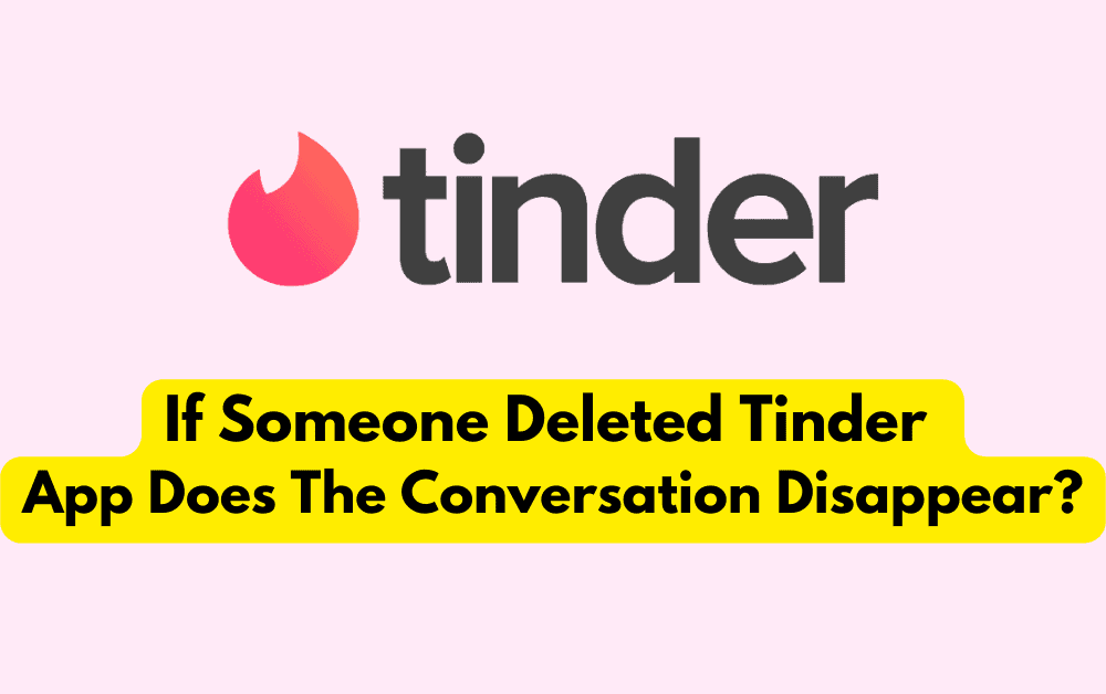 If Someone Deleted Their Tinder App Does The Conversation Disappear