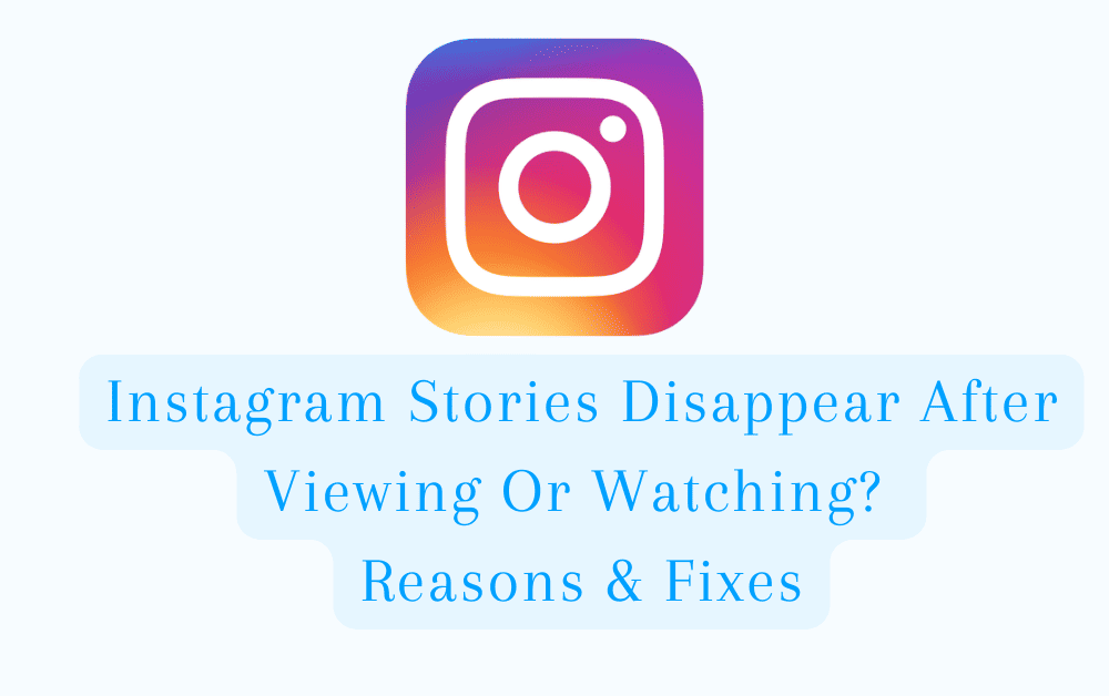 Instagram Stories Disappear After Viewing Or Watching? Reasons & Fixes