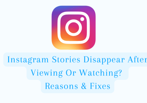 Instagram Stories Disappear After Viewing Or Watching? Reasons & Fixes