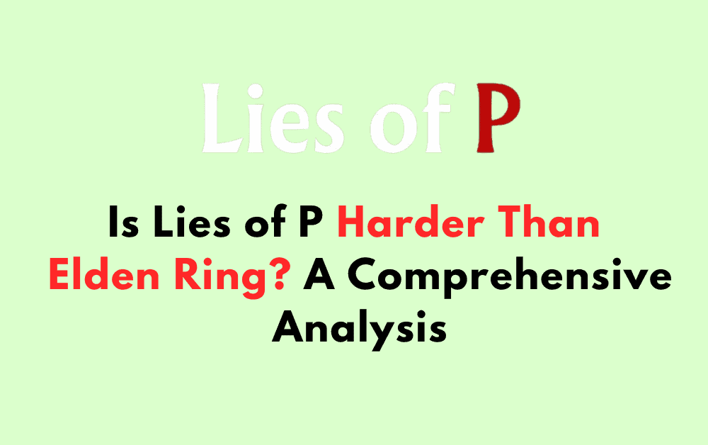 Is Lies of P Harder Than Elden Ring? A Comprehensive Analysis 1 Is Lies of P Harder Than Elden Ring A Comprehensive Analysis