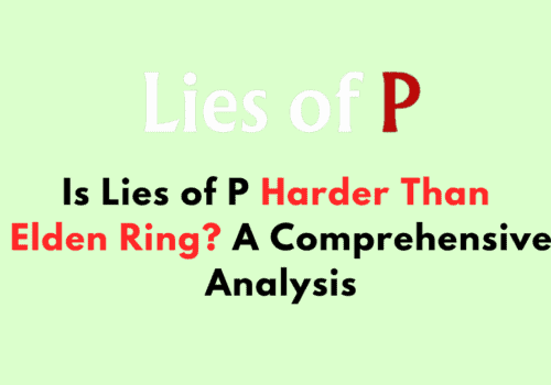 Is Lies of P Harder Than Elden Ring A Comprehensive Analysis
