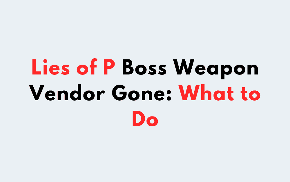 Lies of P Boss Weapon Vendor Gone What to Do