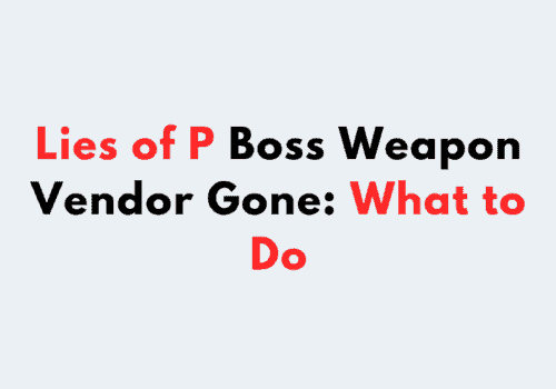 Lies of P Boss Weapon Vendor Gone What to Do