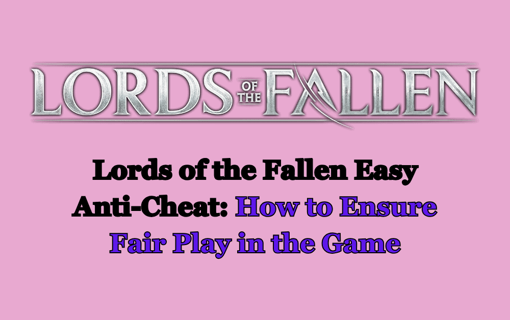 Lords of the Fallen Easy Anti Cheat How to Ensure Fair Play in the Game