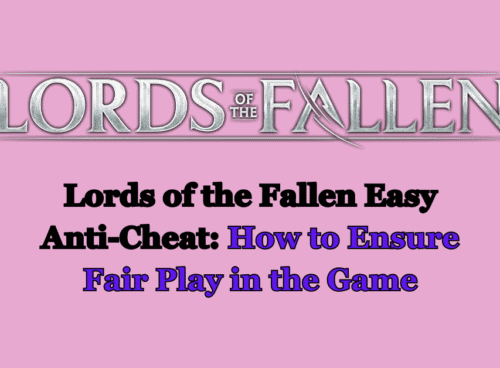 Lords of the Fallen Easy Anti Cheat How to Ensure Fair Play in the Game