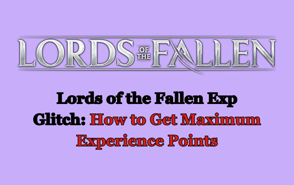 Lords of the Fallen Exp Glitch How to Get Maximum Experience Points