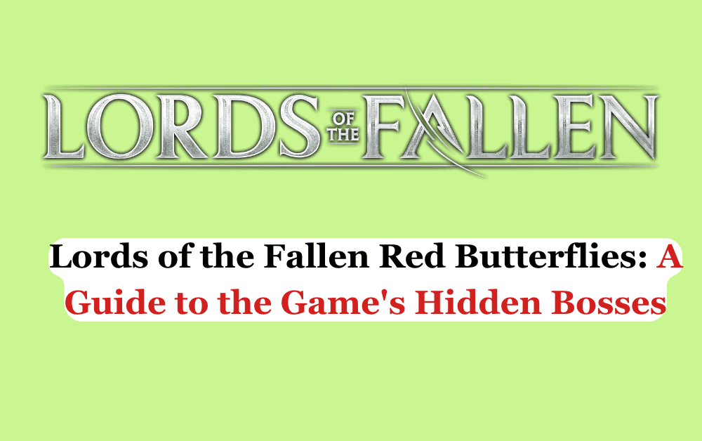 Lords of the Fallen Red Butterflies: A Guide to the Game's Hidden Bosses 1 Lords of the Fallen Red Butterflies A Guide to the Games Hidden Bosses