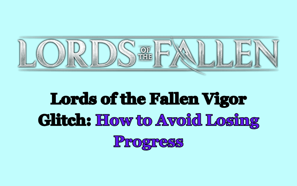 Lords of the Fallen Vigor Glitch How to Avoid Losing Progress
