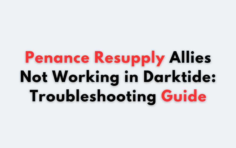 Penance Resupply Allies Not Working in Darktide Troubleshooting Guide
