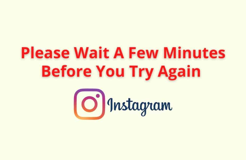 Please Wait A Few Minutes Before You Try Again Instagram