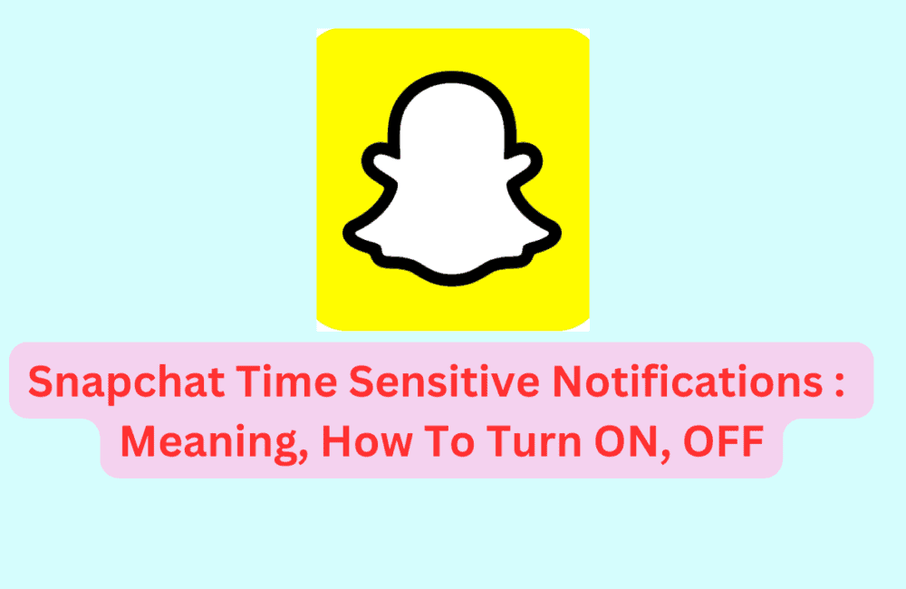 Snapchat Time Sensitive Notifications – Meaning, How To Turn ON, OFF