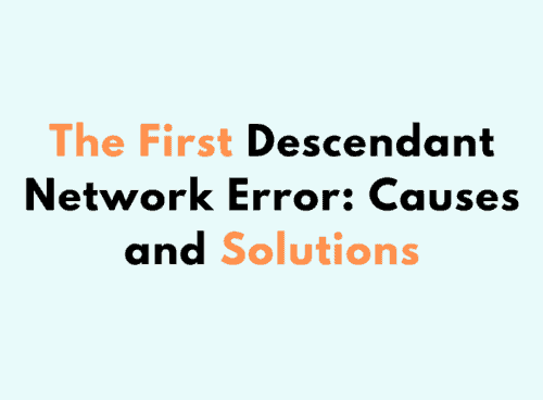 The First Descendant Network Error Causes and Solutions