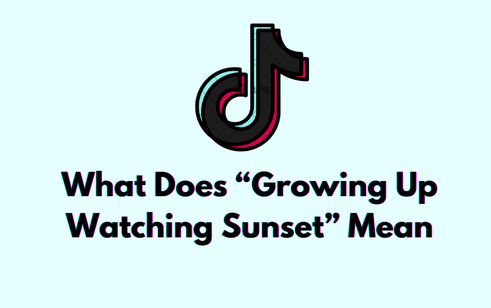 TikTok Trend: What Does “Growing Up Watching Sunset” Mean