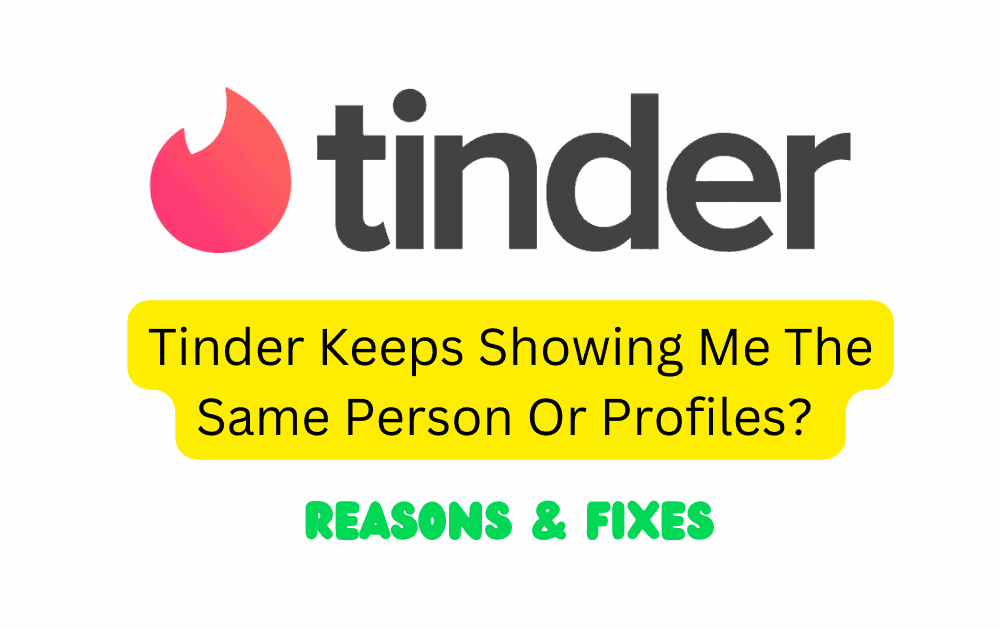 Tinder Keeps Showing Me The Same Person Or Profiles Reasons Fixes