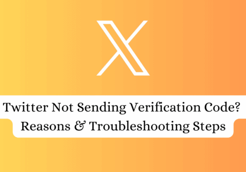 Twitter Not Sending Verification Code? Reasons & Troubleshooting Steps