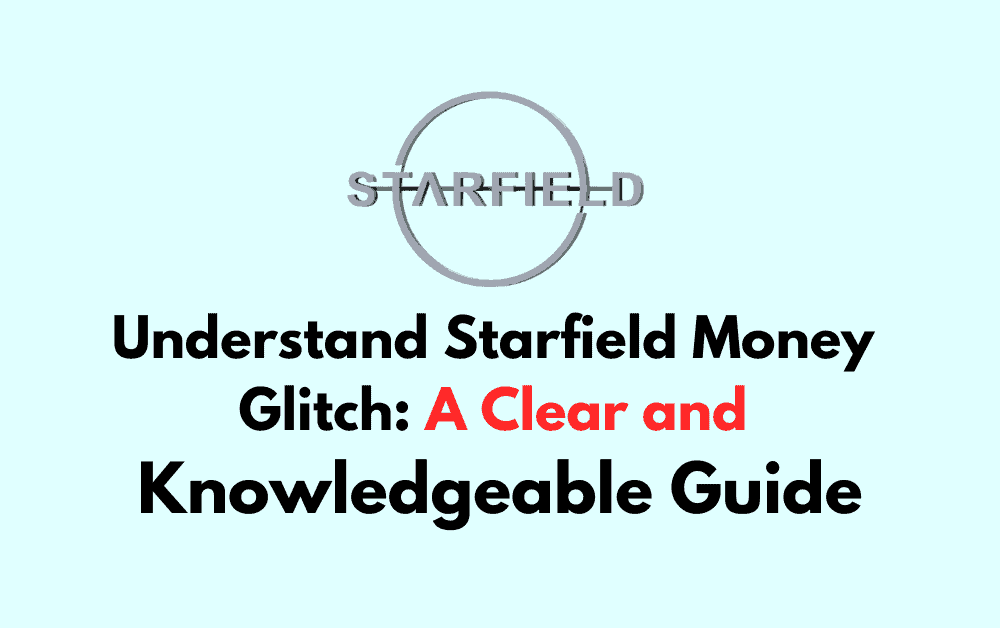 Understand Starfield Money Glitch A Clear and Knowledgeable Guide