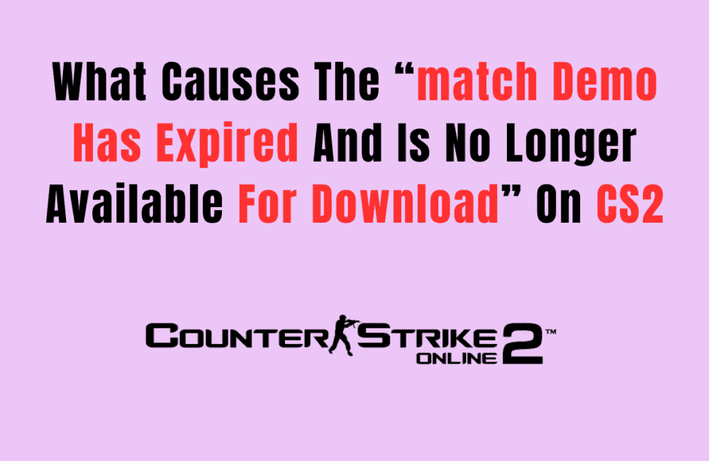 What Causes The match Demo Has Expired And Is No Longer Available For Download On Counter Strike 2CS2 1