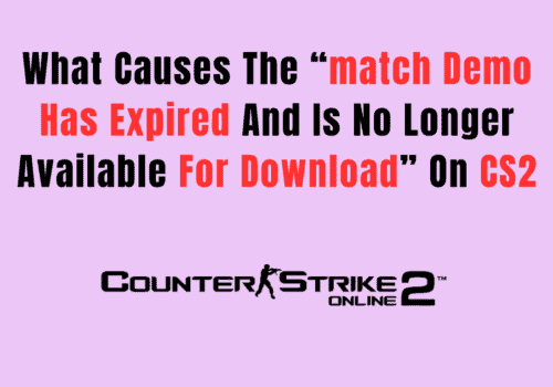 What Causes The match Demo Has Expired And Is No Longer Available For Download On Counter Strike 2CS2 1