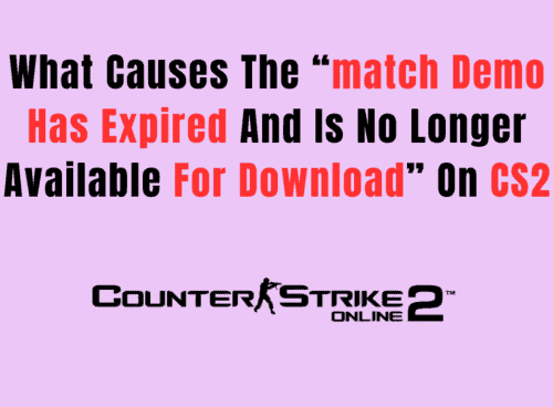 What Causes The match Demo Has Expired And Is No Longer Available For Download On Counter Strike 2CS2 1