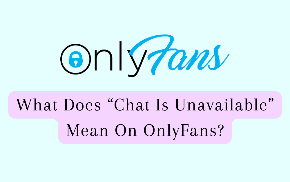 What Does “Chat Is Unavailable” Mean On OnlyFans?