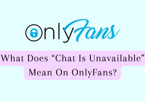 What Does “Chat Is Unavailable” Mean On OnlyFans?