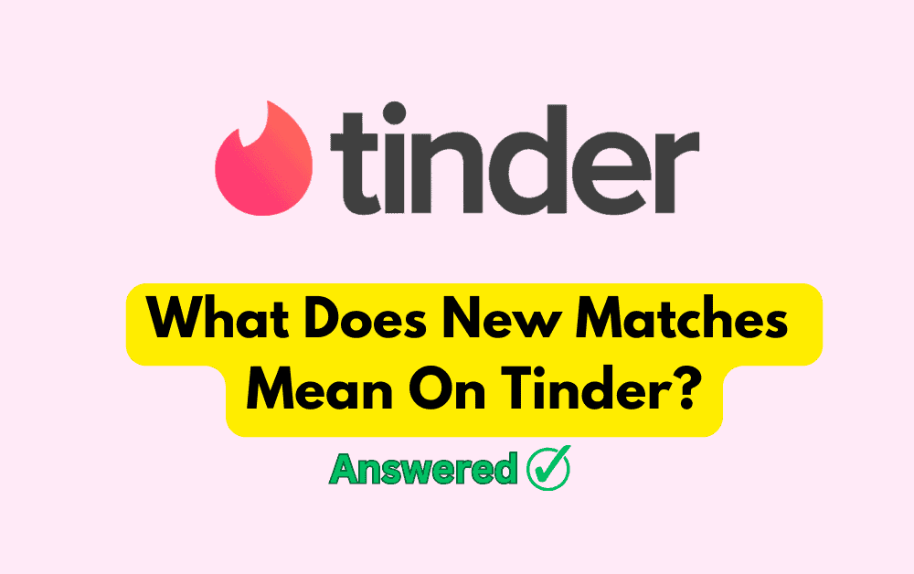 What Does New Matches Mean On Tinder