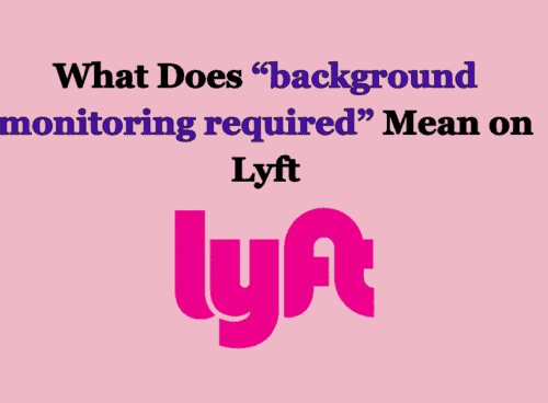 What Does background monitoring required Mean on Lyft
