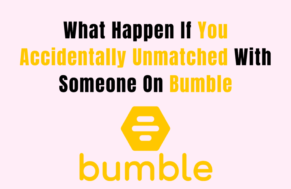 What Happen If You Accidentally Unmatched With Someone on Bumble 1 What Happen If You Accidentally Unmatched With Someone on Bumble