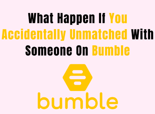 What Happen If You Accidentally Unmatched With Someone on Bumble 1 What Happen If You Accidentally Unmatched With Someone on Bumble