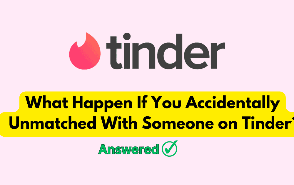 What Happen If You Accidentally Unmatched With Someone on Tinder 1 What Happen If You Accidentally Unmatched With Someone on Tinder