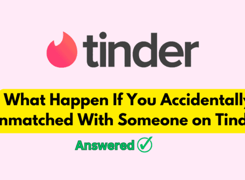 What Happen If You Accidentally Unmatched With Someone on Tinder