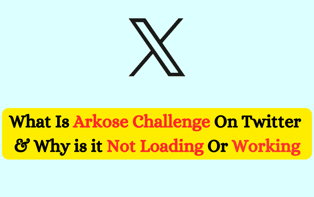 What Is Arkose Challenge On Twitter & Why Arkose Challenge Not Loading Or Working