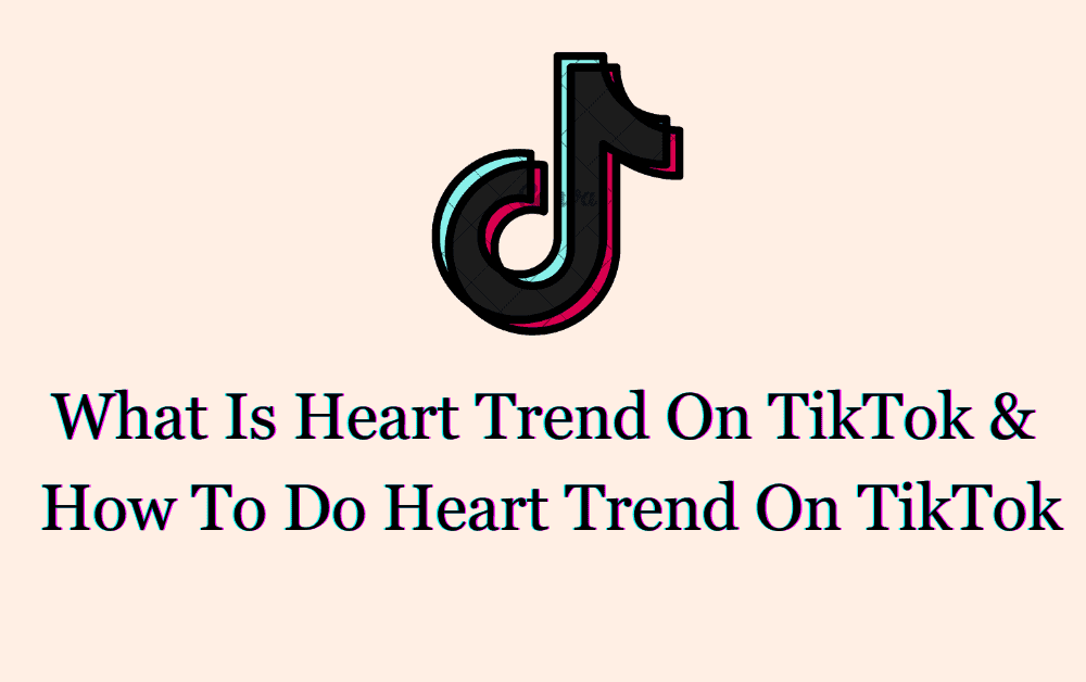 What Is Heart Trend On TikTok & How To Do Heart Trend On TikTok