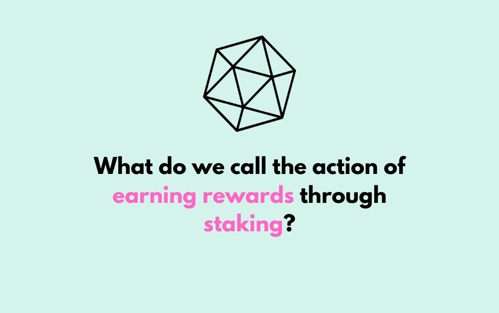 What do we call the action of earning rewards through staking