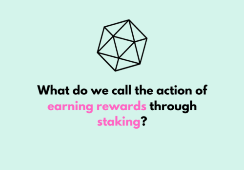 What do we call the action of earning rewards through staking