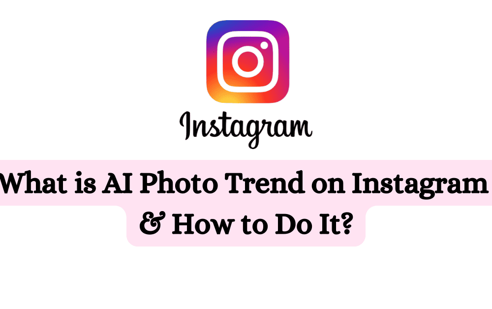 What is AI Photo Trend on Instagram How to Do It
