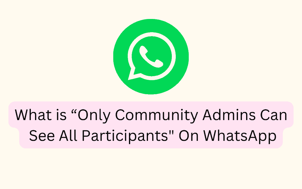 What is Only Community Admins Can See All Participants On WhatsApp