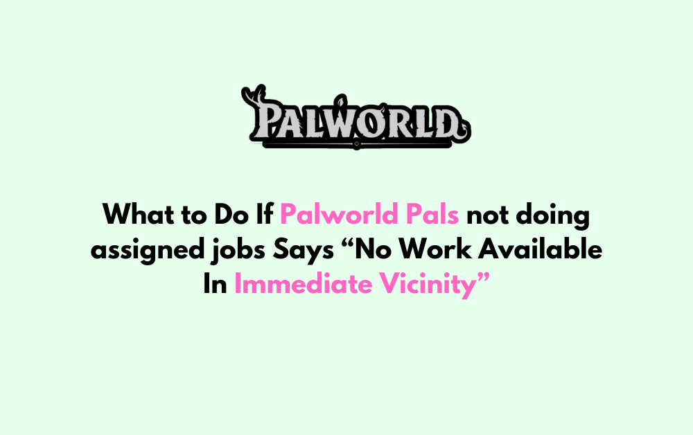 What to Do If Palworld Pals not doing assigned jobs Says No Work Available In Immediate Vicinity