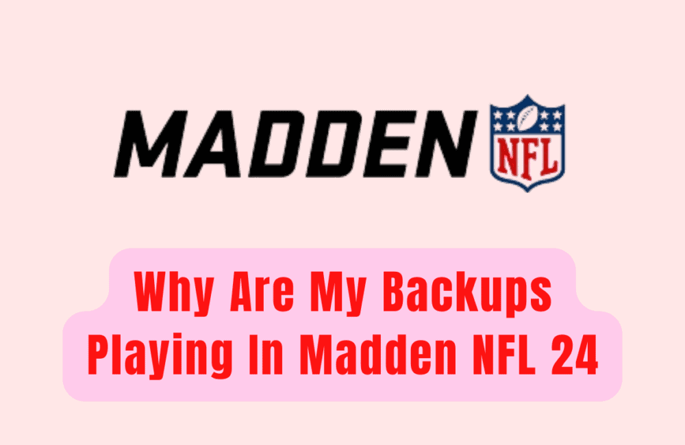 Why Are My Backups Playing in Madden NFL 24 1 Madden NFL 24 Starters Not Playing