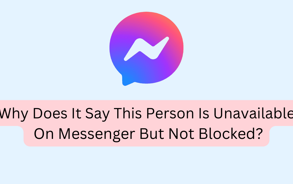 Why Does It Say This Person Is Unavailable On Messenger But Not Blocked