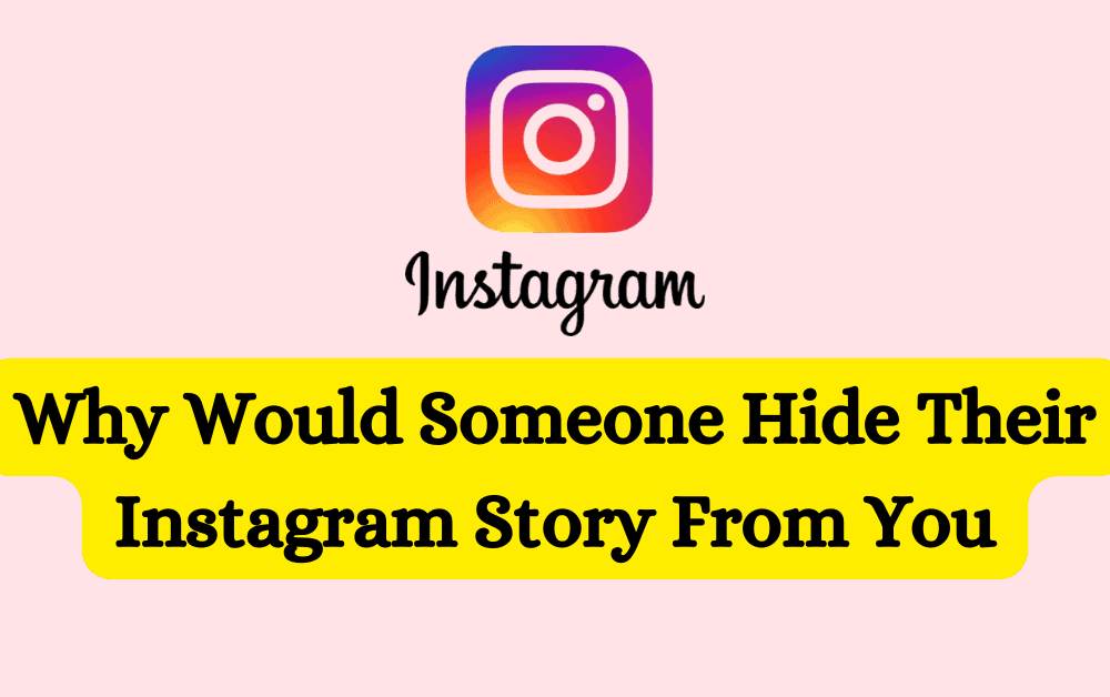 Why Would Someone Hide Their Instagram Story From You